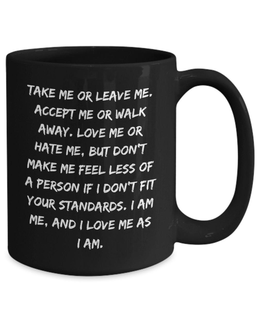 Take me or leave me. Accept me or walk away...