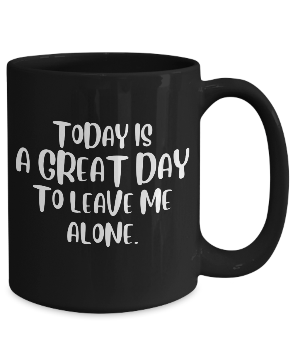 TODAY IS A GREAT DAY TO LEAVE ME ALONE.