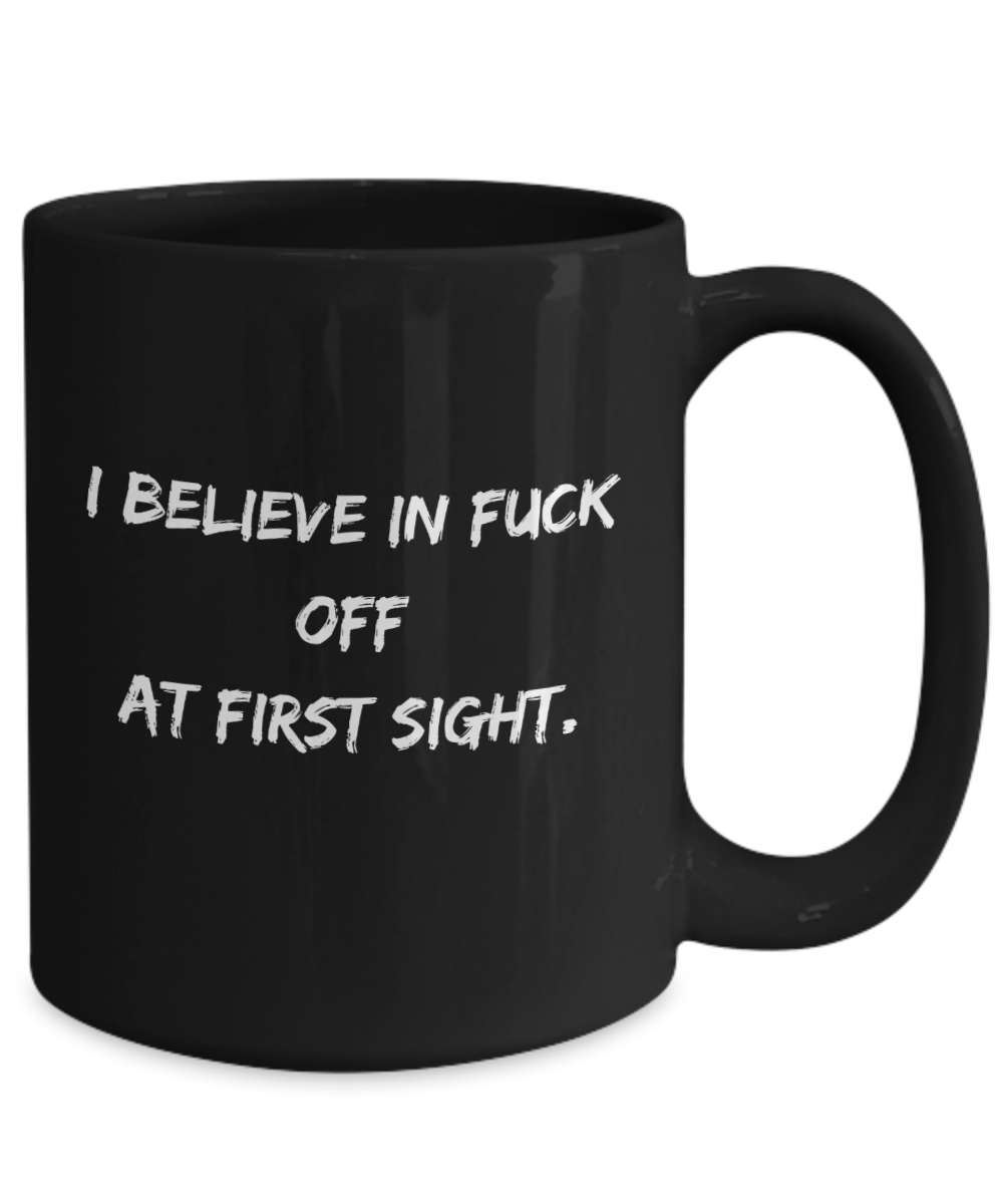 I believe in fuck off at first sight.