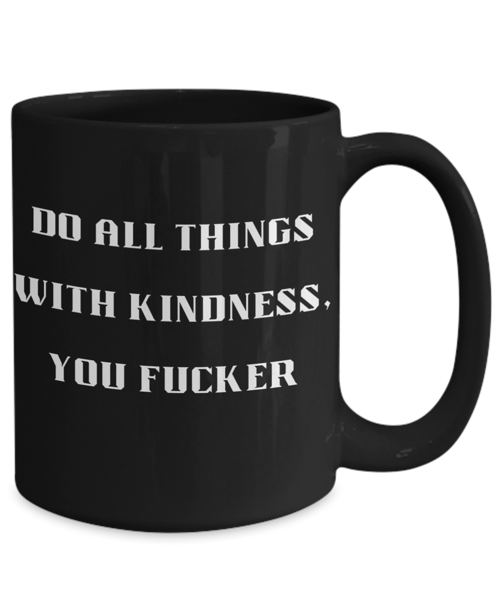Do all things with kindness..