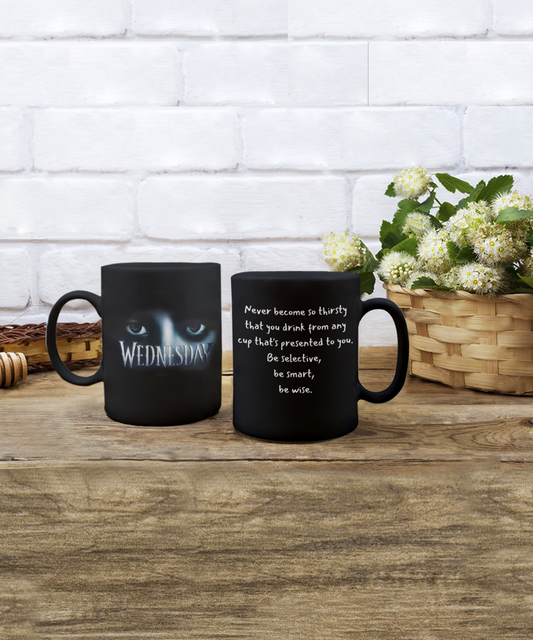 Never become so thirsty that you drink from any cup that's...